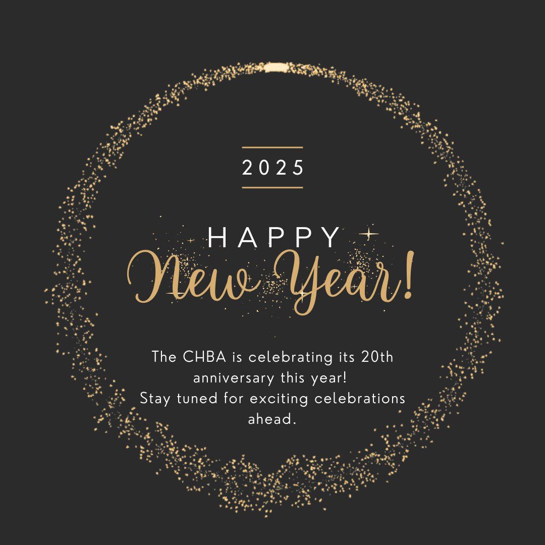 The CHBA extends heartfelt wishes for a New Year filled with joy and success! We are deeply grateful for the year gone by and eagerly anticipate the opportunities that 2025 will bring.

The CHBA is celebrating its 20th anniversary this year! Stay tuned for exciting celebrations🎉