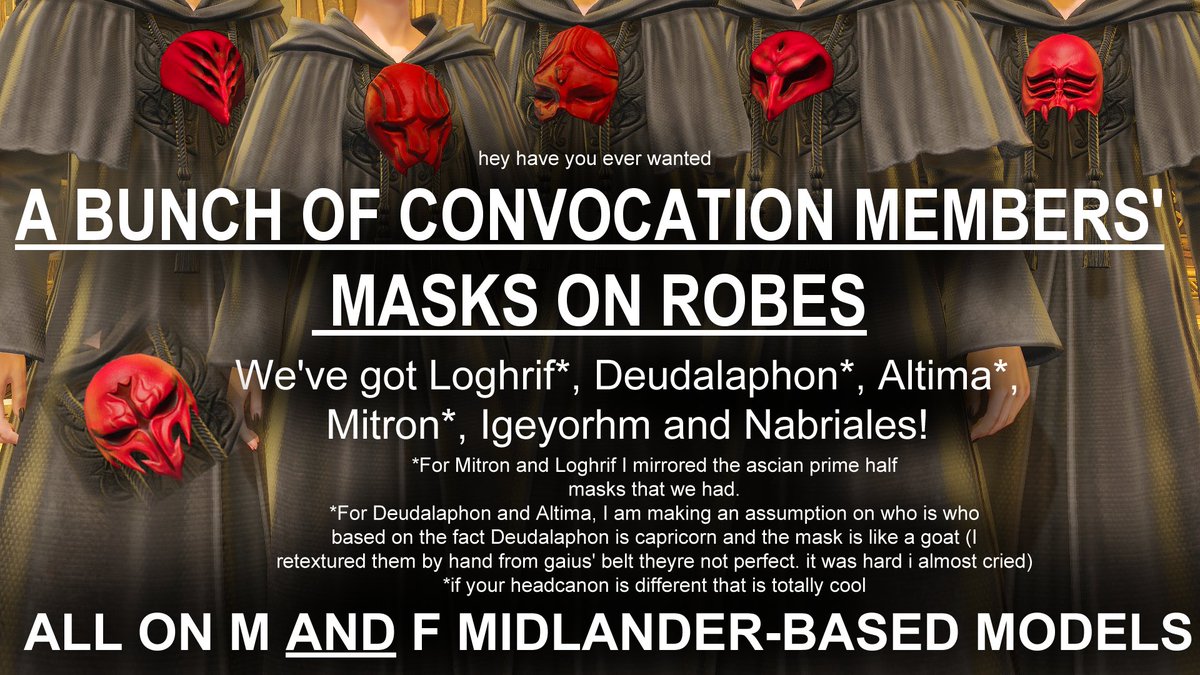 Blucifer08's tweet photo. HELLO DO YOU WANT SOME ROBES WITH CONVOCATION MASKS ON IT?

I just released several mods for this. ALL LINKS BELOW to separate mods

I recreated Mitron and Loghrif's by mirroring their ascian prime mask.
I took Deudalaphon and Altima from Gaius and retextured them. https://t.co/kcFTF0OU6g