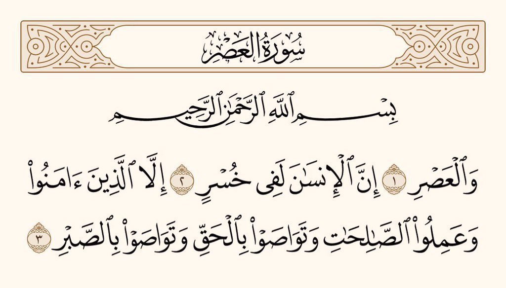 زمانے کی قسم، انسان درحقیقت بڑے گھاٹے میں ہے، سوائے ان لوگوں کے جو اِیمان لائیں، اور نیک عمل کریں، اور ایک دوسرے کو حق بات کی نصیحت کریں، اور ایک دوسرے کو صبر کی نصیحت کریں۔
سورۃ العصر