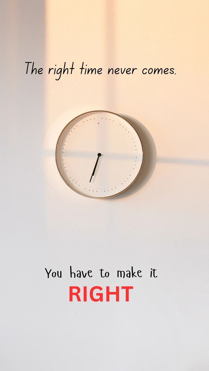 The right time never comes.
You have to make it right.