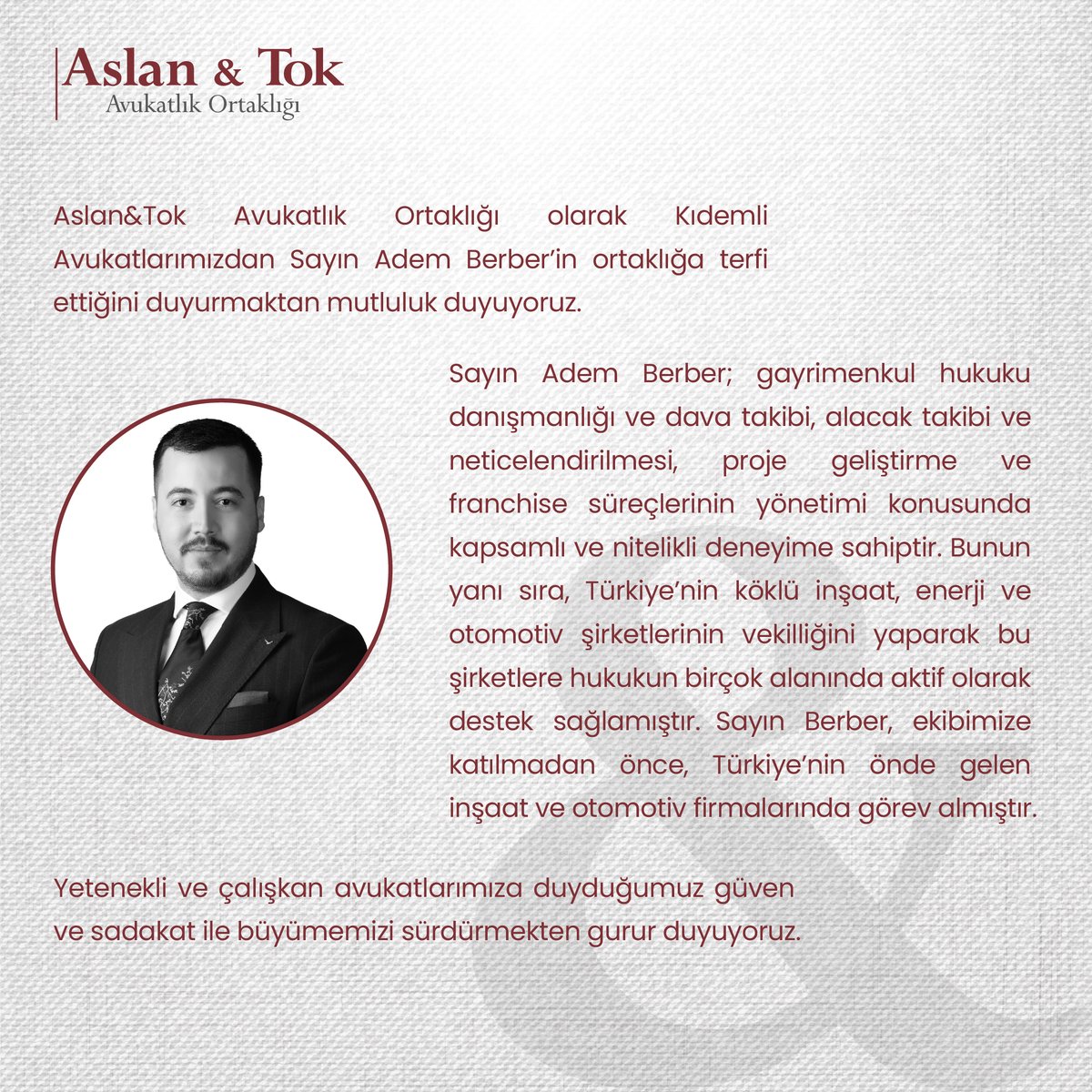 Aslan&amp;Tok Avukatlık Ortaklığı olarak Kıdemli Avukatlarımızdan Sayın Adem Berber’in ortaklığa terfi ettiğini duyurmaktan mutluluk duyuyoruz.

Yetenekli ve çalışkan avukatlarımıza duyduğumuz güven ve sadakat ile büyümemizi sürdürmekten gurur duyuyoruz.