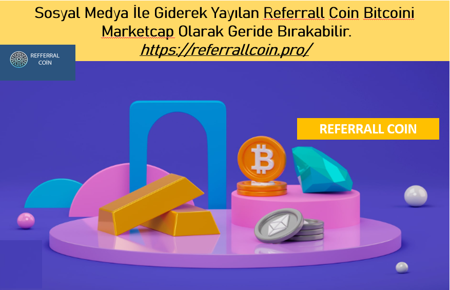 Dünyada ortalama 8 milyar insana ulaşmanın en kolay yolu olarak ortaya çıkan Referrall Coin önümüzdeki yıllarda  Bitcoinin  marketcap değerini geçebilir.  referrallcoin.pro