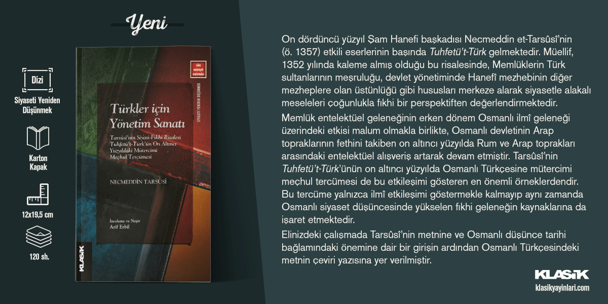 YENİ!

✨ Arif Erbil’in yayına hazırladığı “Türkler İçin Yönetim Sanatı” çıktı!

✨ Çalışma, on dördüncü yüzyıl Şam Hanefi başkadısı Necmeddin et-Tarsûsî’nin etkili eserlerinin başında gelen Tuhfetü’t-Türk’ün çeviri yazısına ve Osmanlı düşünce tarihi bağlamındaki önemine dair bir