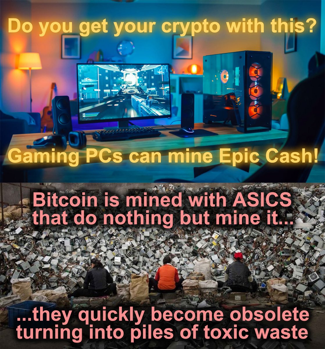 #EpicCash can be mined with Gaming PCs
You can be earning when you are not gaming!

#Bitcoin can only be mined with ASICs which are useless for anything else. ASICs quickly become obsolete &amp; must be replaced with new ones, old ones pile up in ☠️landfills

#gamingpc #PC #Mining