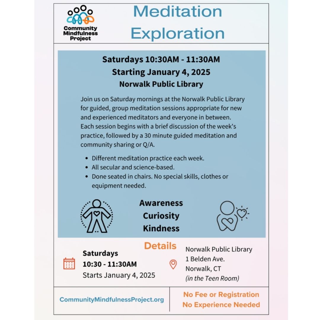 Free Guided Meditation at Norwalk Public Library on Saturdays with the Community Mindfulness Project!

Starting tomorrow!
January 4, 2025
10:30 - 11:30 AM

1 Belden Ave.
(in the Teen Room)