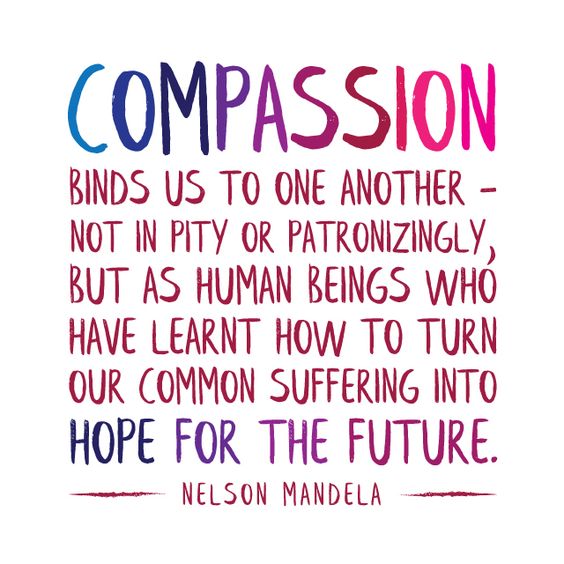 CompassTouch's tweet image. "Compassion binds us to one another - not in pity or patronizingly, but as human beings who have learnt how to turn our common suffering into hope for the future." - Nelson Mandela