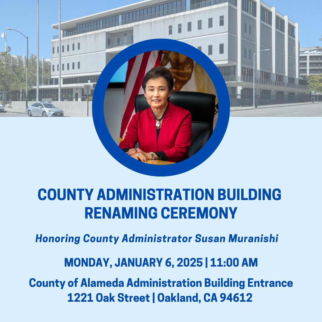 Monday, January 6, 11 AM, 1221 Oak St., Oakland: Supervisor Carson invites the community celebrate the renaming of the County Administration Building to “The Susan S. Muranishi County of Alameda Administration Building,” honoring long-time County Administrator Susan Muranishi.