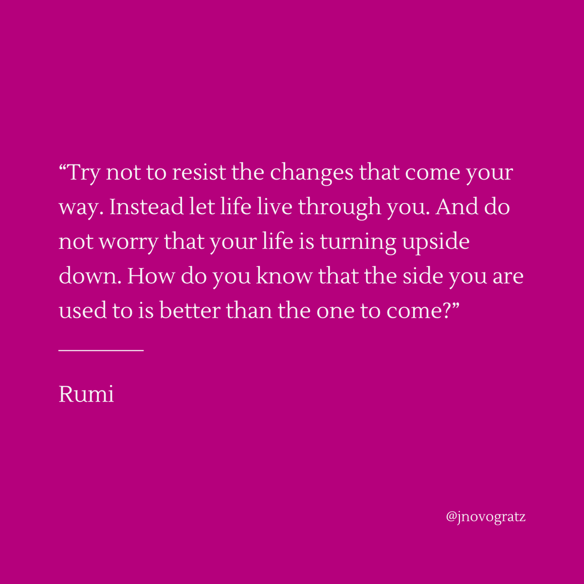 jnovogratz's tweet photo. As the year turns in this upside-down time, may Rumi’s wisdom serve as a mantra. I am resolved to approach it all with wonder rather than fear or tightness. My word is grace for what is to come.

And yours? Whatever it is, I wish you a sense of wonder and grace.