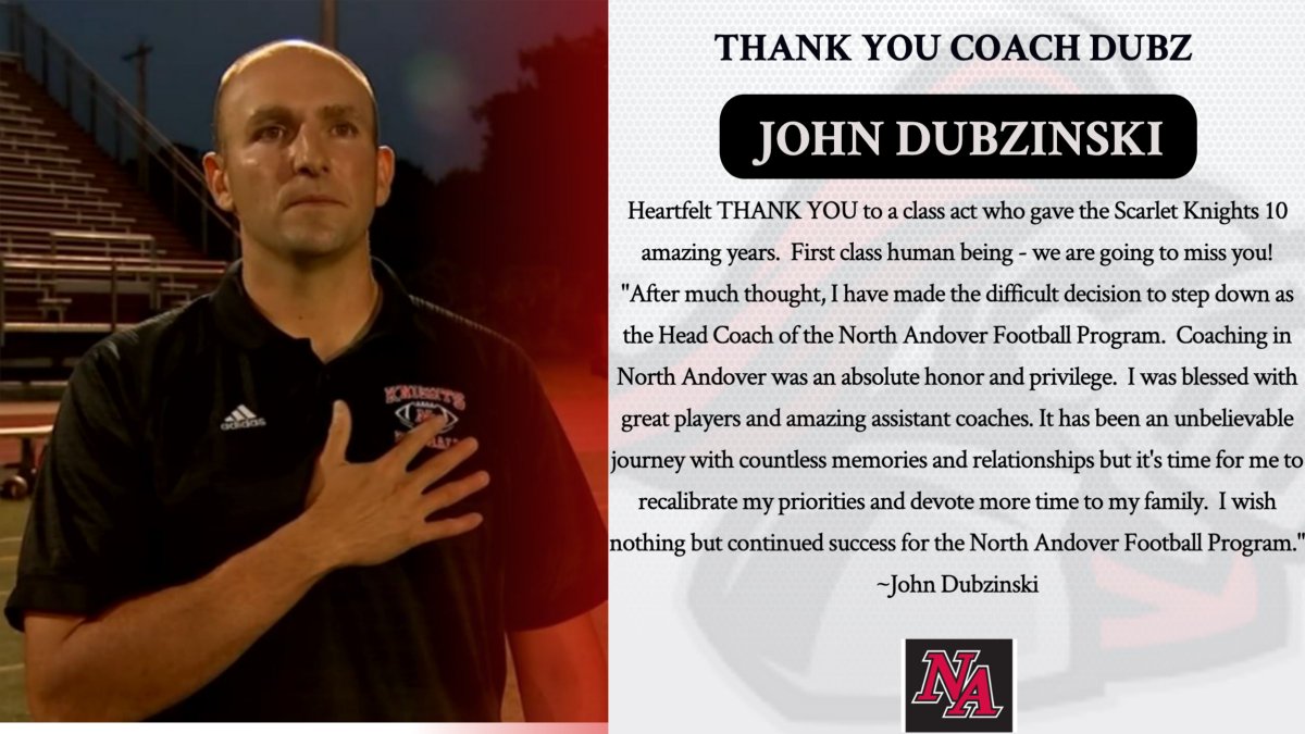 THANK YOU COACH DUBZ

#FamilyFirst

<a href="/north_andover/">North Andover</a> <a href="/KnightsNaaa/">KnightsNAAA</a> <a href="/BostonHeraldHS/">Danny Ventura</a> <a href="/BGlobeSports/">Boston Globe Sports</a> <a href="/T_Mulherin/">Tom Mulherin</a> <a href="/camkerry7/">Cam Kerry</a> <a href="/DWillisET/">David Willis</a> <a href="/MVcreature/">Hector Longo</a> <a href="/EvanApplebaum2/">Evan Applebaum</a> <a href="/MrYoungNAHS/">Scott Young</a> <a href="/JamiePote/">Jamie Pote</a> <a href="/BurtTalksSports/">Bill Burt</a> <a href="/NorthAndoverCAM/">North Andover CAM</a> <a href="/Pam_LathropNA/">Pamela Lathrop</a> <a href="/NAHSGuidance/">NAHSGuidance</a> <a href="/NAYouthCenter/">NA Youth Center</a> <a href="/mattyfeld612/">Matt Feld</a>