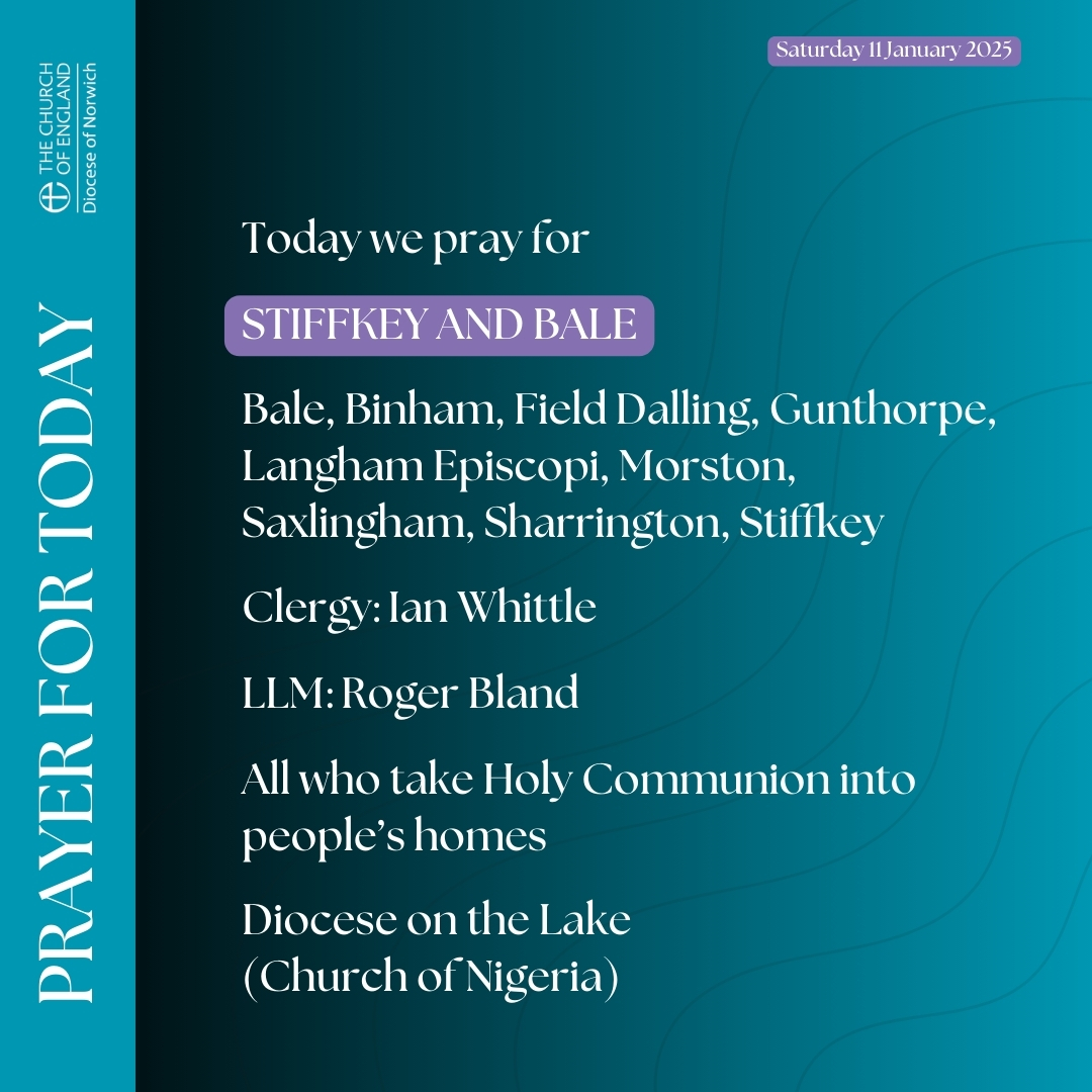 Today we pray for:

Stiffkey and Bale

Bale, Binham, Field Dalling, Gunthorpe, Langham Episcopi, Morston, Saxlingham, Sharrington, Stiffkey.

Clergy: Ian Whittle

LLM: Roger Bland

All who take Holy Communion into people’s homes

Diocese on the Lake (Church of Nigeria)