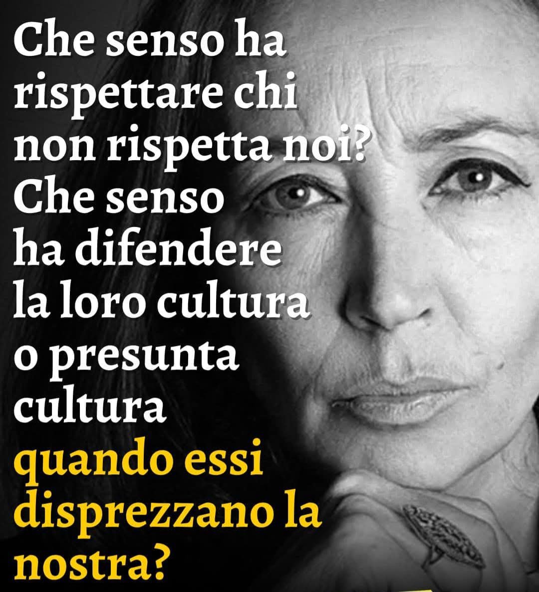 ORIANA FALLACI 
Quanto mai attuali ad oggi le sue parole.