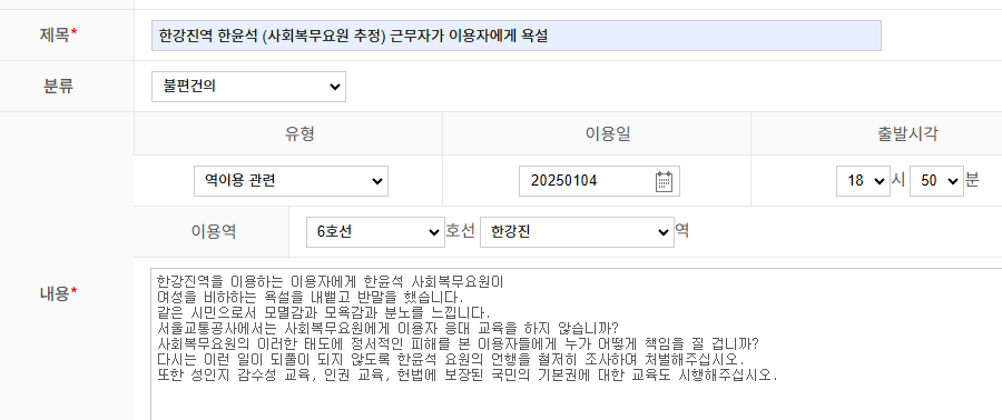 서울교통공사에 신고 완료.

다시는 이런 일이 되풀이되지 않도록 한윤석 요원의 언행을 철저히 조사하여 처벌해주십시오.

seoulmetro.co.kr:444/kr/page.do?men…