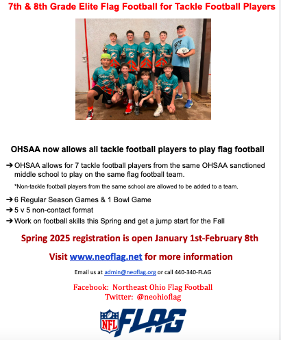 All 7th &amp; 8th grade tackle football players can now play flag football!  

<a href="/neohioflag/">Northeast Ohio Flag</a> Spring registration is now open for teams

Visit neoflag.net for more information