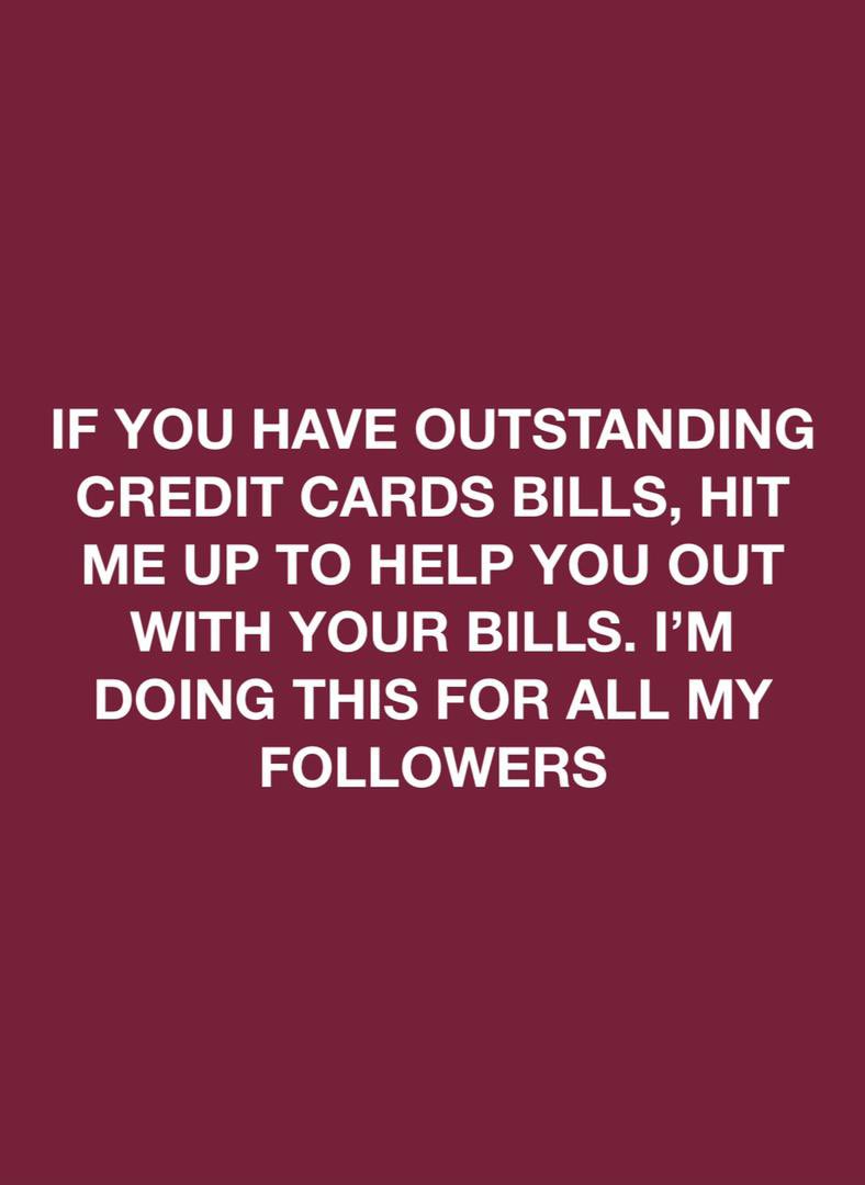 IF YOU HAVE ANY OUTSTANDING BILLS DM ME TO HELP YOU OUT AS MUCH AS I CAN.