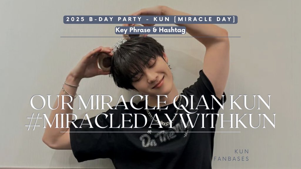 [📢] Key phrase and Hashtag for 2025 B-day PARTY - KUN [MIRACLE DAY]

OUR MIRACLE QIAN KUN
#️⃣MiracleDayWithKUN
🗓️ 6 Jan, 2025
⏰ start tags at 7 PM KST

#WayV_KUN #QianKun
#钱锟 #쿤 #คุน #クン
#WayV #WeiShenV #威神V