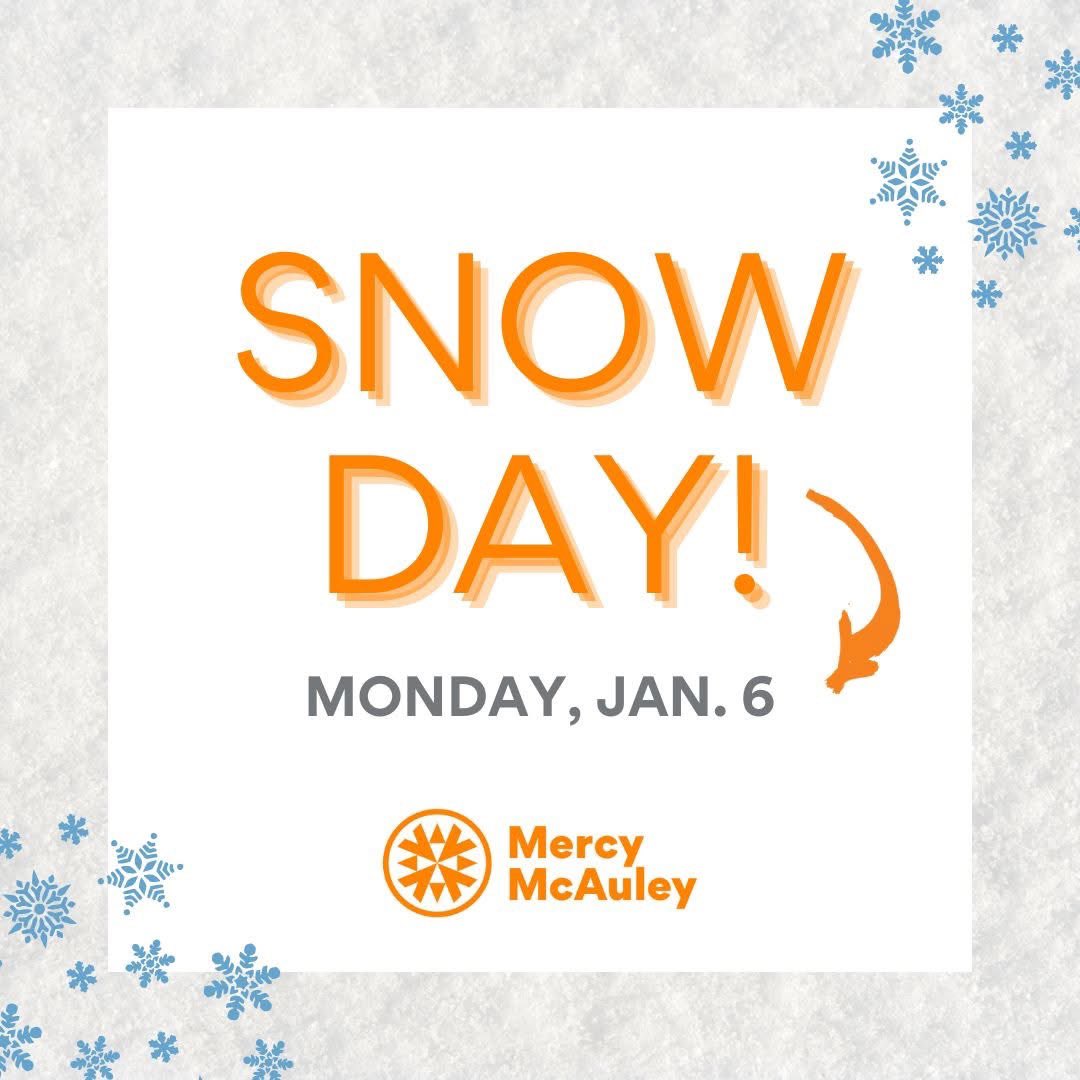 Mercy McAuley will be CLOSED on Monday, Jan. 6. Enjoy the snow day and be safe!