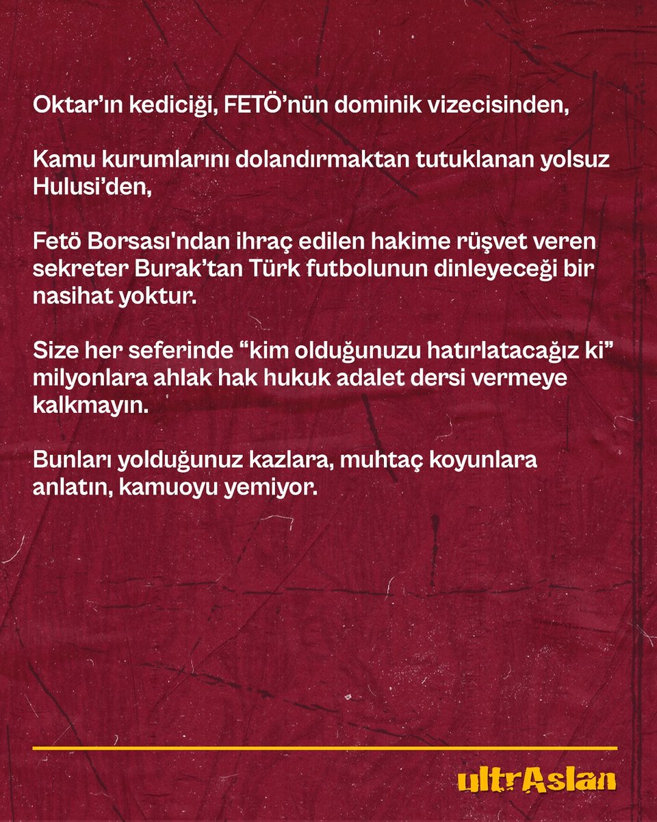 ultrAslan: "Oktar’ın kediciği, FETÖ’nün dominik vizecisinden,

Kamu kurumlarını dolandırmaktan tutuklanan yolsuz Hulusi’den, 

Fetö Borsası'ndan ihraç edilen hakime rüşvet veren sekreter Burak’tan Türk futbolunun dinleyeceği bir nasihat yoktur."