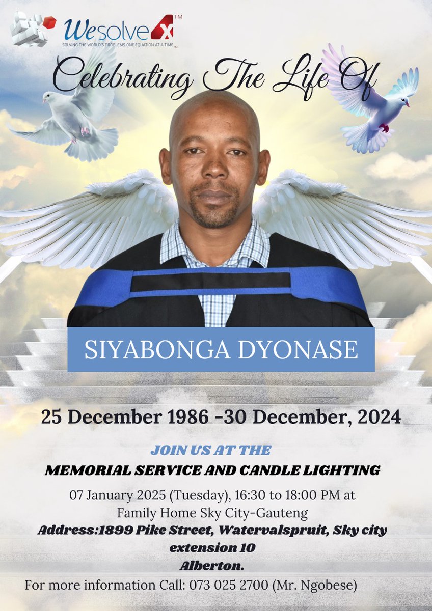 Celebrating The Life Of Siyabonga Dyonase <a href="/WeSolve4x/">Wesolve4x</a> COO

Memorial Service and Candle Lighting
Date: Tue 07 Jan 2025
Time: 16:30 PM to 18:00 PM
Venue: Family Home Sky City
Address:1899 Pike Street, Watervalspruit, Sky city extension 10 Alberton.
Location maps.app.goo.gl/s2Gp7Wtt9nuXLh…