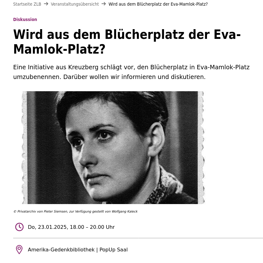 Wird aus dem Blücherplatz der Eva-Mamlok-Platz?

Eine Initiative aus #Kreuzberg schlägt vor, den  Blücherplatz in Eva-Mamlok-Platz umzubenennen.

Information &amp; Diskussion <a href="/zlb_Berlin/">ZLB Berlin</a>

Do, 23.01.2025, 18.00 – 20.00 Uhr
Amerika-Gedenkbibliothek | PopUp Saal

zlb.de/veranstaltungs…