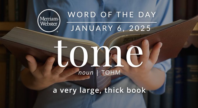 Merriam-Webster Word of the Day January 6, 2025 'tome' noun | TOHM "a very large, thick book" Background Image: a very large, thick book