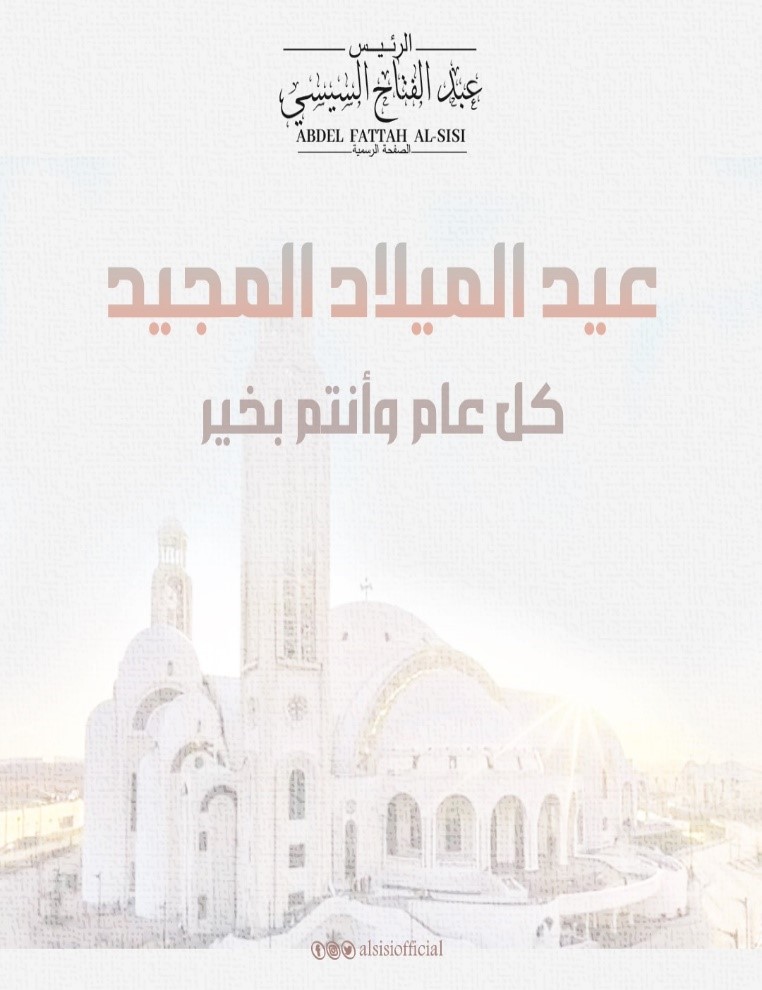 شعب مصر العظيم
الإخوة والأخوات الأقباط،
يسرني أن أتوجه إليكم بأسمى آيات التهاني بمناسبة عيد الميلاد المجيد.
إن احتفالنا معًا بميلاد السيد المسيح عليه السلام هو تجسيد لقيم التسامح والتآخي ووحدة النسيج الوطني التي طالما كانت جزءًا لا يتجزأ من تاريخ وطننا وشكلت ملمحا أصيلاً من ملامح