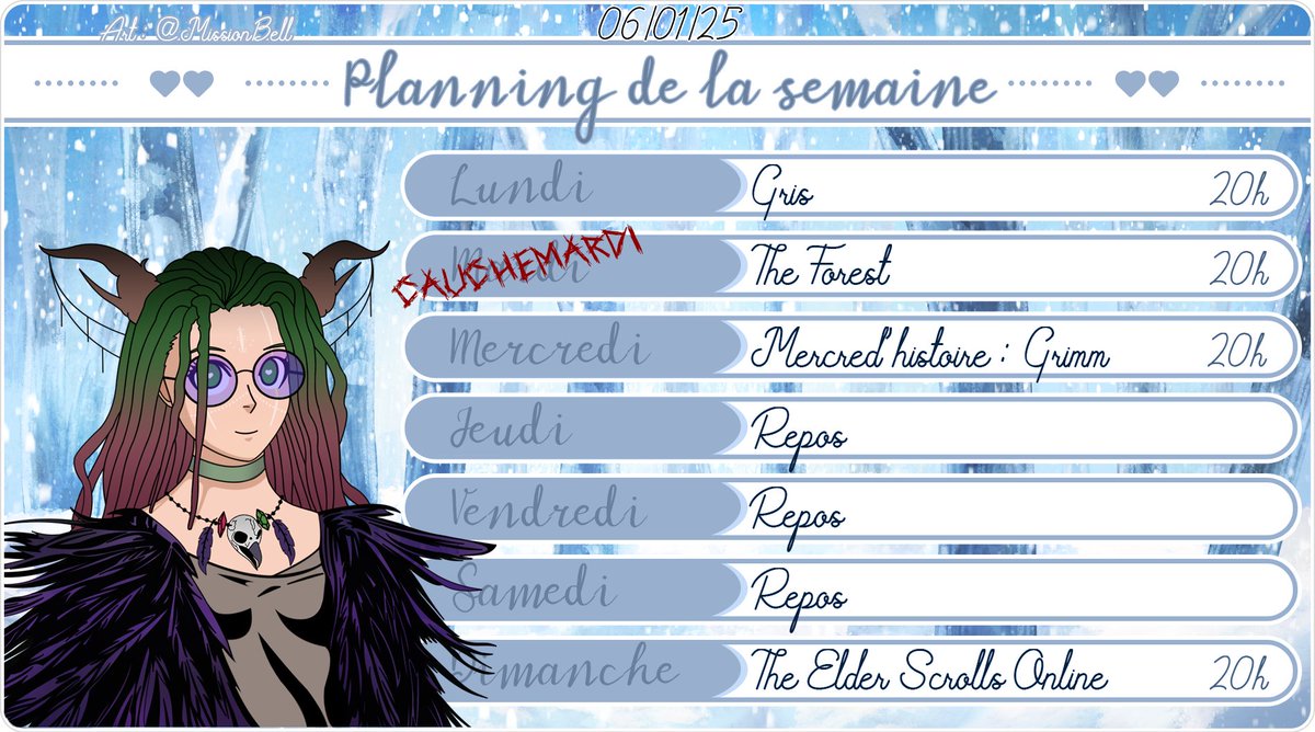 Nouveau planning! 
Lundi: Gris☁️
CaucheMardi: The forest👻 (on recommence XD)
Mercred'histoire: Grimm📗  
Dimanche: Estemarche sur TESO !🦑
Art: MissionBell💚