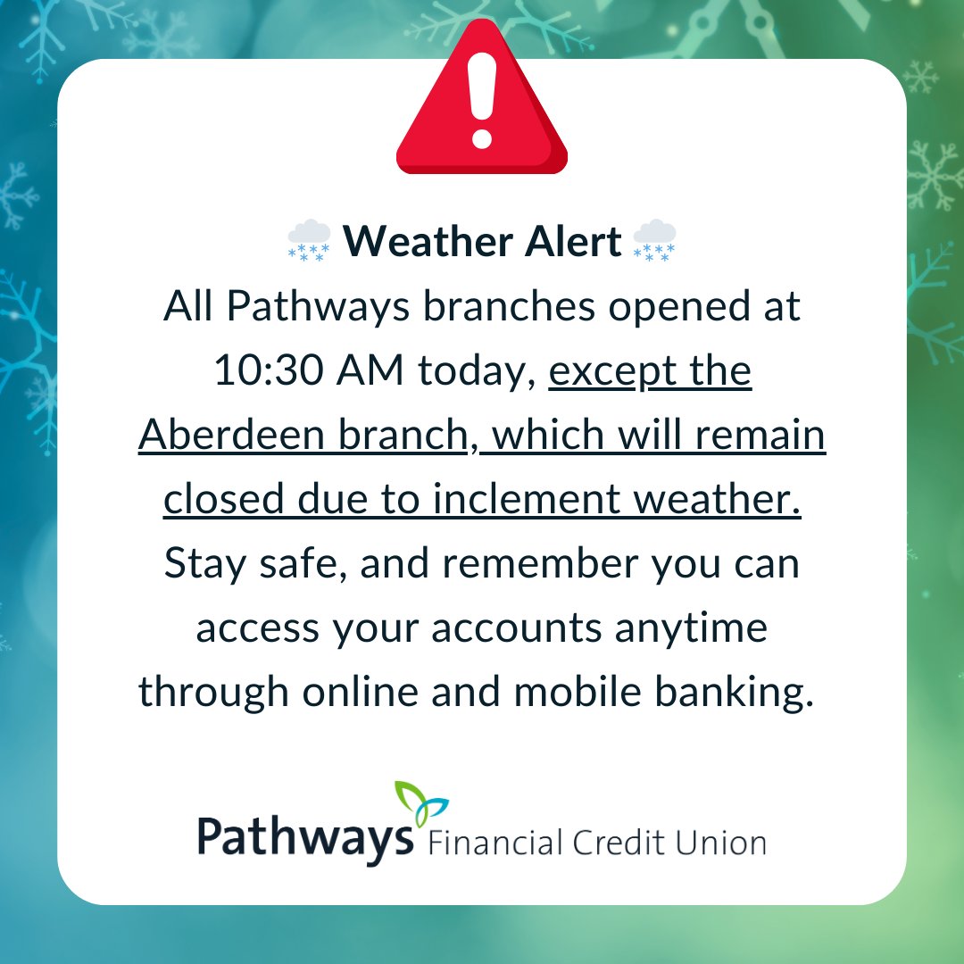 All Pathways branches opened at 10:30 AM today, except the Aberdeen branch, which will remain closed due to inclement weather.

Stay safe and remember you can access your accounts anytime through online and mobile banking.