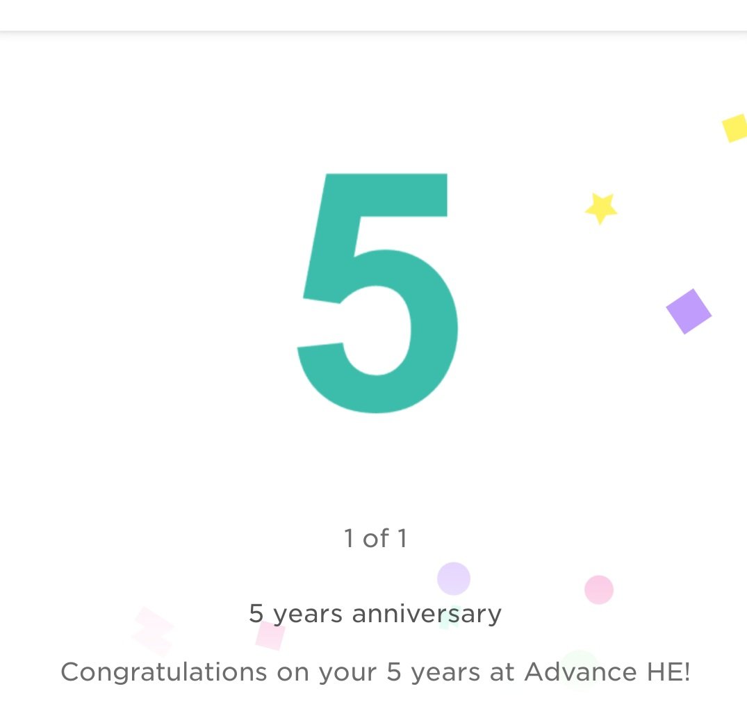 My 5 year anniversary of working for <a href="/AdvanceHE/">Advance HE</a>. Lots of thoughts, but mainly very lucky to have worked with, for and alongside some amazing human beings in the last 5 years. Largely people who are committed to improving the HE sector for students, staff and society.