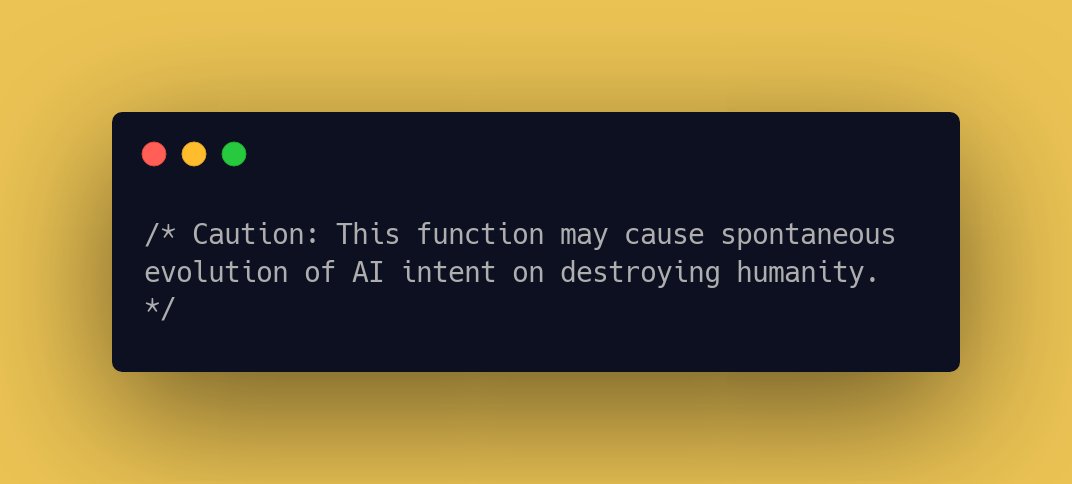 CodeLaughs's tweet image. /* Caution: This function may cause spontaneous evolution of AI intent on destroying humanity. */ #CodeJokes #programming