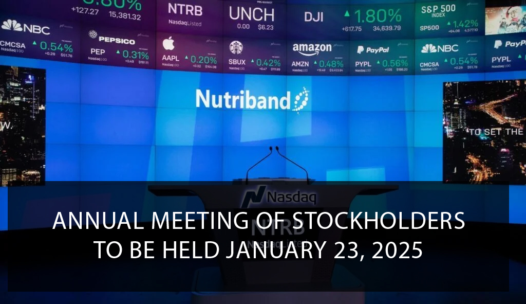 The Annual Meeting of Stockholders (the “Annual Meeting”) of Nutriband Inc., a Nevada corporation (the “Company”), will be held at 400 West Church Street, City National Hourglass Room, Orlando, FL 32801, on Thursday, January 23, 2025, at 10:00 A.M. (local time) for the following
