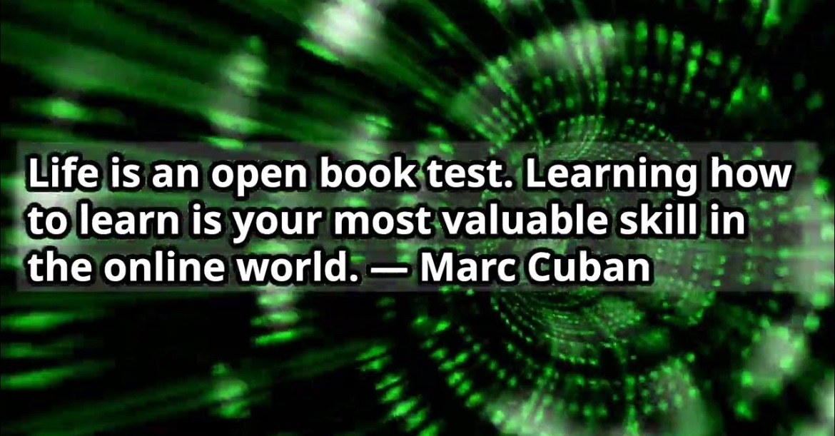 “Life is an open book test. Learning how to learn is your most valuable skill in the online world.”

- Marc Cuban #quoteoftheday