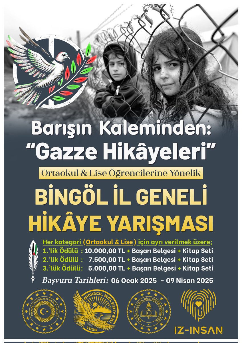 📣 Bingöl İl Geneli Ortaokul ve Lise Öğrencilerine Yönelik Hikâye Yazma Yarışması

🕊️ Barışın Kaleminden; “Gazze Hikâyeleri” 

🏆 Ödüller
Her kategori (Ortaokul &amp; Lise)
için ayrı verilmek üzere;
🥇10.000 ₺
🥈7.500 ₺
🥉5.000 ₺

🗓️ Başvuru Tarihleri
6 Ocak 2025 - 9 Nisan 2025