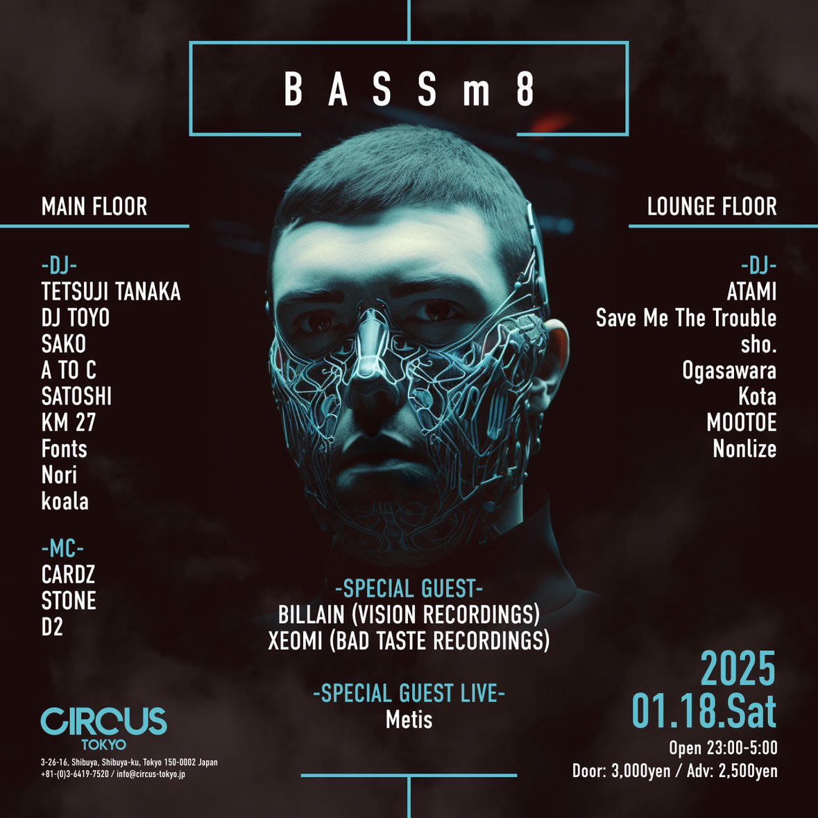 2025 1/18(sat) BASSm8 
at CIRCUS TOKYO
Open:23:00 - 5:00
DOOR:3,000YEN
ADV:2,500YEN

SPECIAL GUEST:
BILLAIN (VISION RECORDINGS)
XEOMI (BAD TASTE RECORDINGS)
Metis 

▼ZAIKO Ticket
circus.zaiko.io/e/bassm8

▼CIRCUS web
circus-tokyo.jp/event/bassm8/

▼RA
ja.ra.co/events/2067565