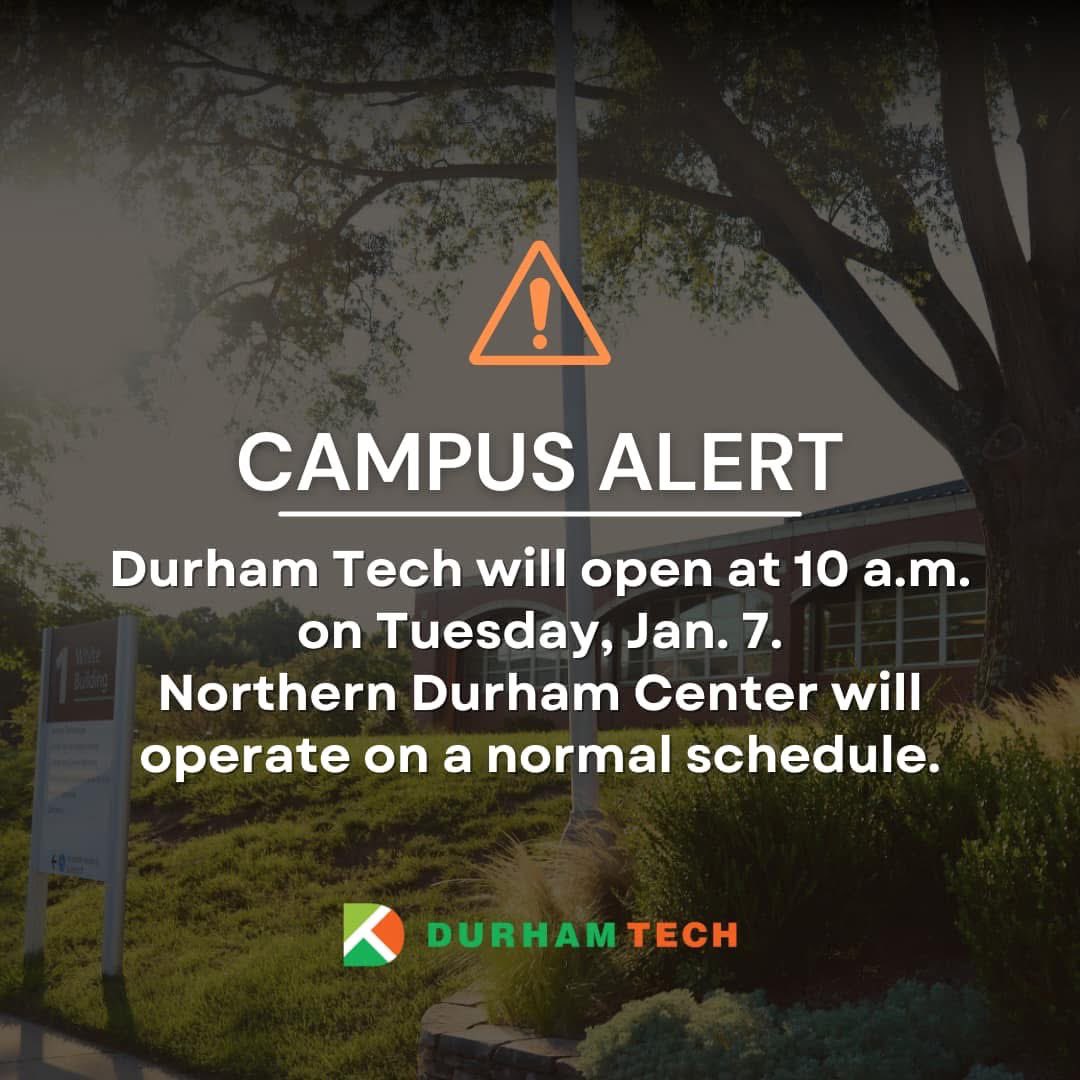 Durham Tech plans to open Tuesday, Jan. 7, at 10 a.m. for all students and employees, except for essential personnel and those at Northern Durham Center, which will operate on a normal schedule.