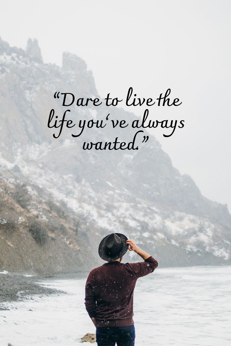 Dare to live the life you've always wanted.