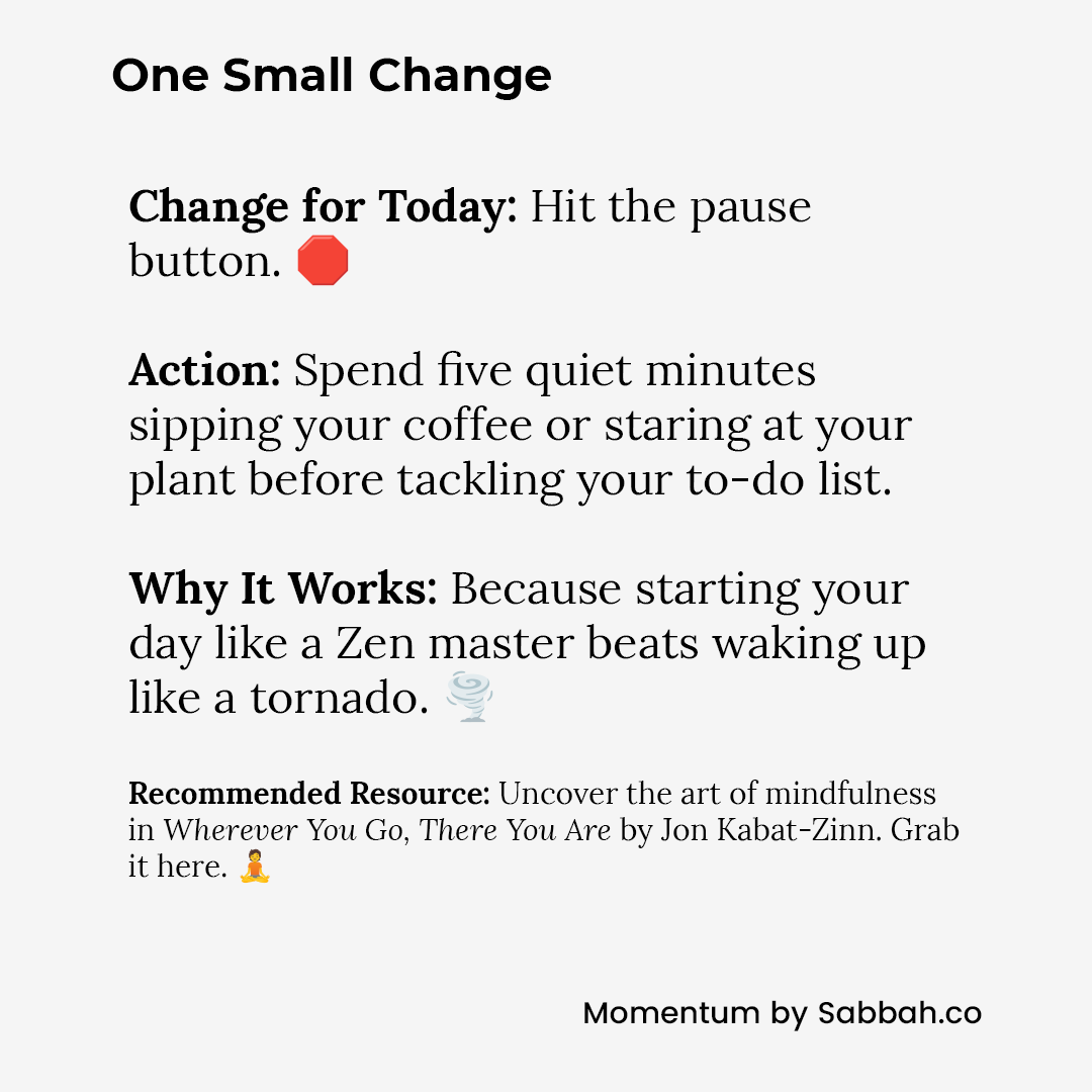 #OneSmallChange | Subscribe to #Momentum by Sabbah (sabbah.co) | Buy me a coffee: buymeacoffee.com/sabbah | Uncover the art of mindfulness in 'Wherever You Go, There You Are' by Jon Kabat-Zinn. Grab it here. 🧘 amzn.to/424vQCh