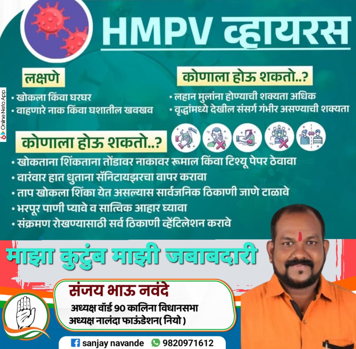 *HMPV व्हायरसला घाबरून जाण्याचे कारण नाही पण काळजी घेणे आवश्यक आहे. सुरक्षित रहा आणि स्वतःची काळजी घ्या*!
 माझा कुटुंब माझी जबाबदारी 
*************************
         . *आपले नम्र   *
       *संजय भाऊ नवंदे*.
     अध्यक्ष. वॉर्ड 90 कलिना     
           विधानसभा 175