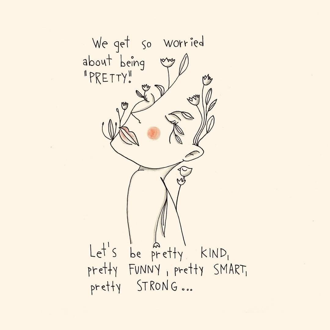 We get so worried about being "PRETTY!"
SO
Let's be pretty kind, pretty funny, pretty smart, pretty strong.