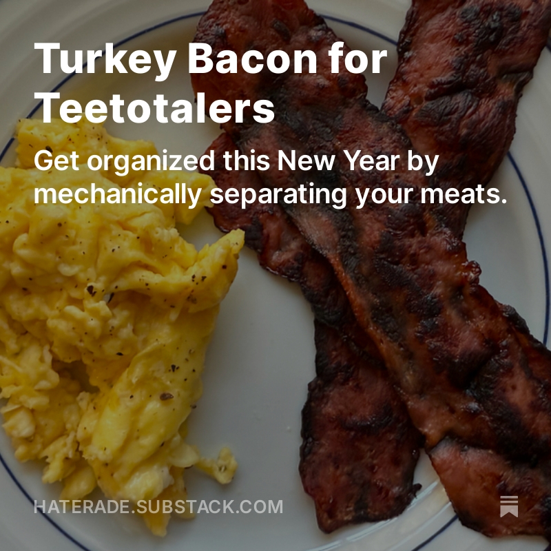 Happy New Year from Haterade! I regret to announce that I have written about turkey bacon: haterade.substack.com/p/turkey-bacon…