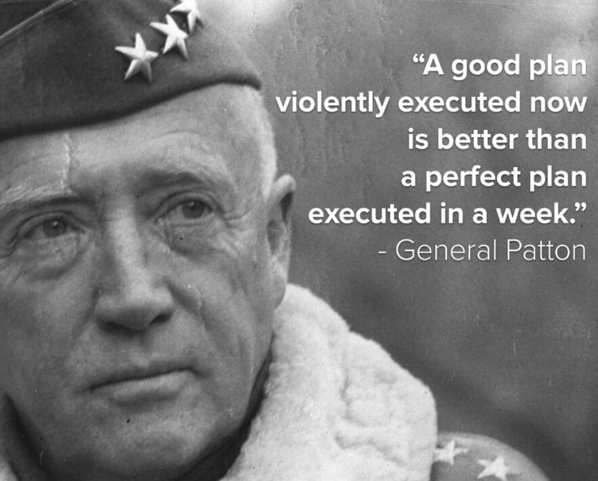 "A good plan, violently executed now, is better than a perfect plan next week.”
- General George Patton #quoteoftheday