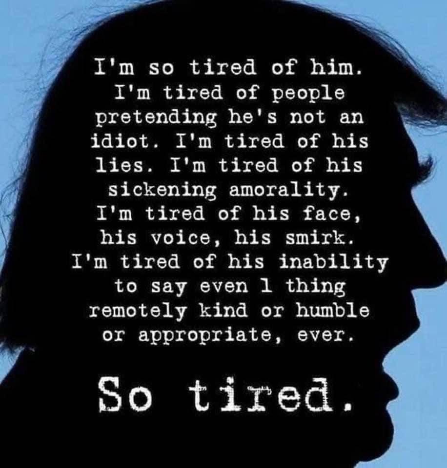 I’m so tired of him as well.