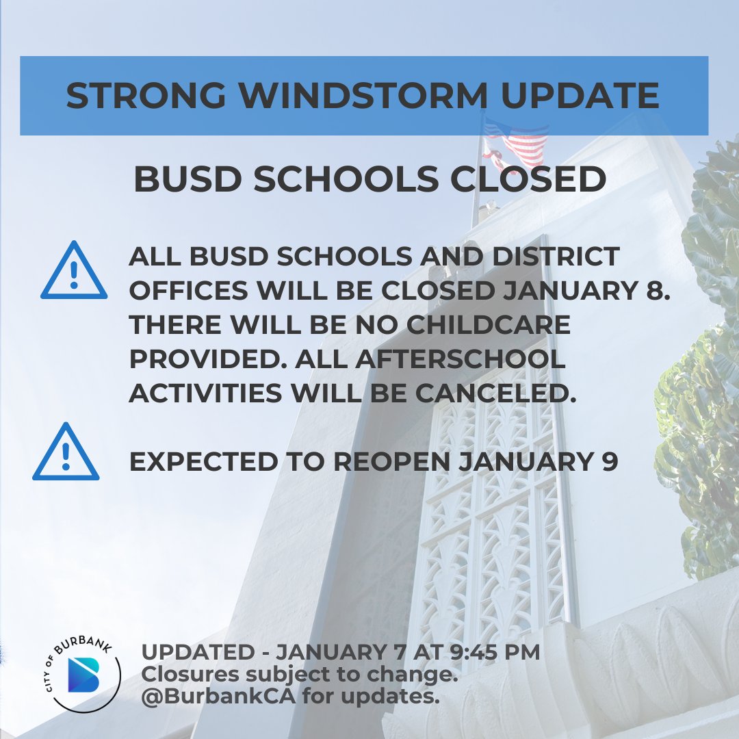 🚨*Update 9:45PM on 1/7/25 - All Burbank Unified School District schools and school district offices will be closed Wednesday, January 8th.  There will be no childcare provided.  All after school activities are canceled.

Schools are expected to reopen on January 9.