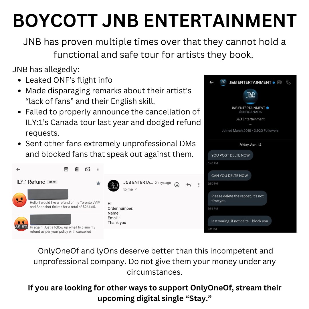 #BOYCOTTJNB ENTERTAINMENT

This company has leaked artist’s flight info, failed to announce cancellations of tours in a reasonable timeframe, and has been overall extremely unprofessional with both fans and artists. Do not support their rumored US &amp; Canada tour with OnlyOneOf.