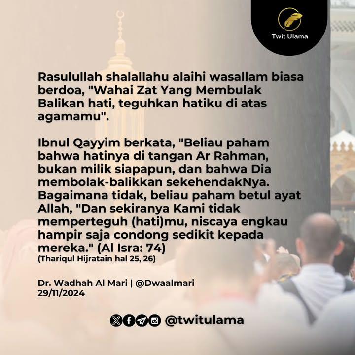 Hati kita di tangan Allah,mintalah keteguhan padaNya.Betapa banyak orang yg kita lihat Istiqomah&amp;lurus, dalam waktu yang tidak lama ternyata ia belok &amp; menyimpang. Jagalah pula selalu hati kita dari kotoran &amp; penyakit, jika ada tanda-tanda keburukan segera hapus dengan istighfar.