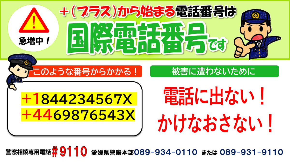 ＋（プラス）や０１０から始まる電話番号は国際電話番号です。国際電話番号からの電話は、詐欺の可能性が非常に高いです。このような表示の番号からの電話には出 ない、かけ直さないでください。海外と電話する機会がない方は、国際電話からの着信を拒否するサービスもある ...