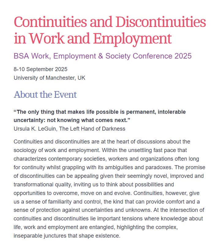 britsoci's tweet image. Call for Papers by 21 March for ‘Continuities and Discontinuities in Work and Employment’, the BSA Work, Employment &amp;amp; Society Conference 2025, from 8-10 September at the University of Manchester tinyurl.com/3j52cdmm  #Sociology  #CFP