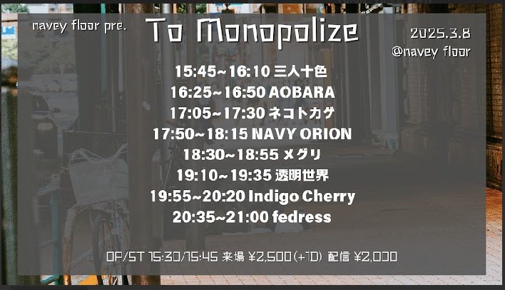 『To Monopolize』
🗓日時
3/8(土)

📍navey floor AKASAKA
navey floor pre.

🎤出演
ネコトカゲ
fedress
メグリ
Indigo Cherry
透明世界
AOBARA
三人十色
NAVY ORION

OPEN/START 15:30/15:45
来場チケット ¥2,500(+1D¥700)
tiget.net/events/370734
配信チケット ¥2,000
twitcasting.tv/c:bluemy0108/s…