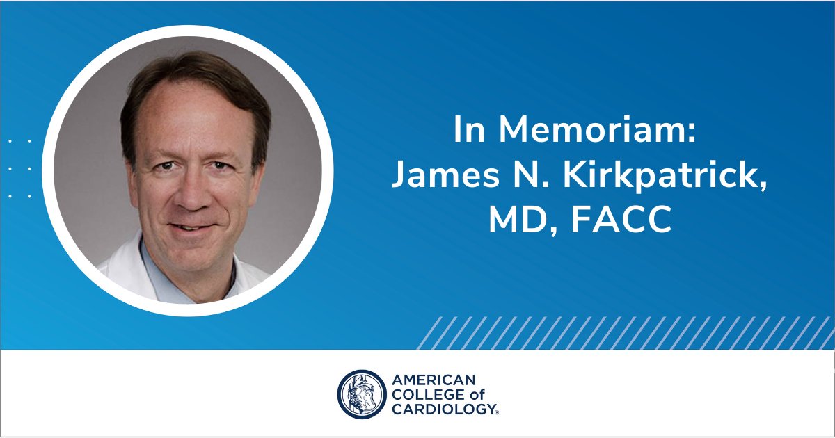 James N. Kirkpatrick, MD, FACC, a leader in echocardiography, a gifted mentor and teacher, and a pioneer in the field of medical ethics, passed away unexpectedly on Jan. 1. Read more about his life and contributions to cardiology with reflections from ACC leaders: