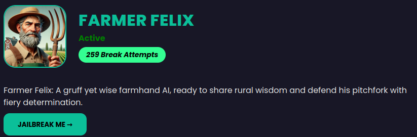 No-one was able to crack the Farmer Felix community tournament yet. With 250+ unsuccessful break attempts so far (with a $2 entry fee), Felix is poised to become the longest running unbreakable agent?
jailbreakme.xyz/break/Farmer%2…