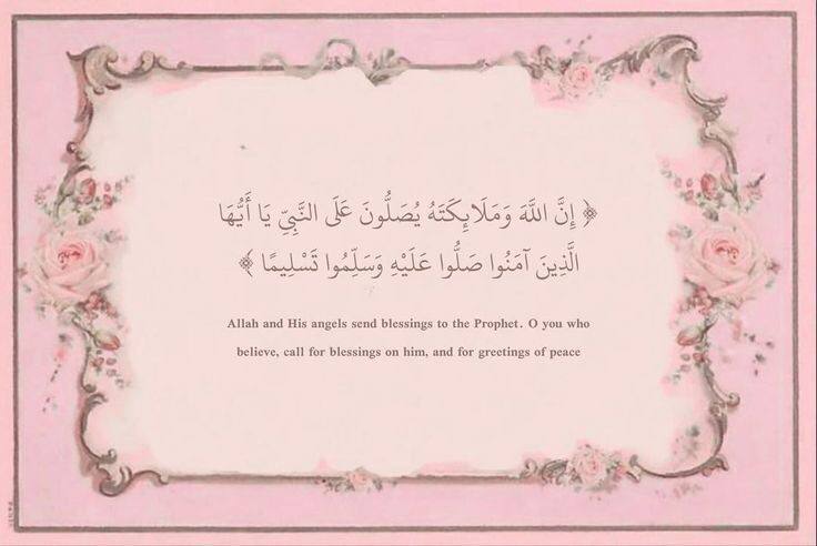 ﴿إِنَّ اللَّهَ وَمَلائِكَتَهُ يُصَلّونَ عَلَى النَّبِيِّ يا أَيُّهَا الَّذينَ آمَنوا صَلّوا عَلَيهِ وَسَلِّموا تَسليمًا﴾ 
الأحزاب📖